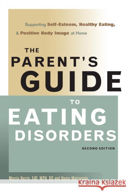 The Parent's Guide to Eating Disorders: Supporting Self-Esteem, Healthy Eating, & Positive Body Image at Home Herrin, Marcia 9780936077031 Gurze Books