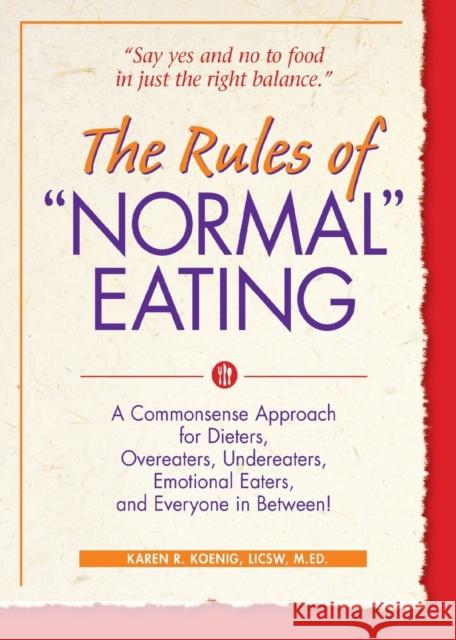 The Rules of Normal Eating: A Commonsense Approach for Dieters, Overeaters, Undereaters, Emotional Eaters, and Everyone in Between! Koenig, Karen R. 9780936077215 Gurze Books