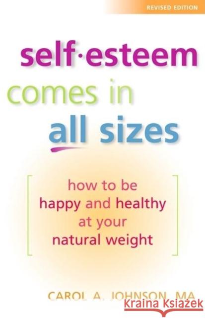 Self-Esteem Comes in All Sizes: How to Be Happy and Healthy at Your Natural Weight Johnson M. a., Carol A. 9780936077376 Gurze Books