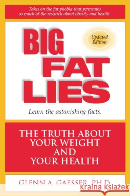 Big Fat Lies: The Truth about Your Weight and Your Health Gaesser, Glenn A. 9780936077420 Gurze Books