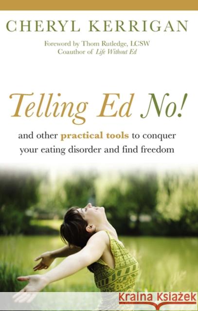 Telling Ed No!: And Other Practical Tools to Conquer Your Eating Disorder and Find Freedom Cheryl Kerrigan Thom Rutledge 9780936077628
