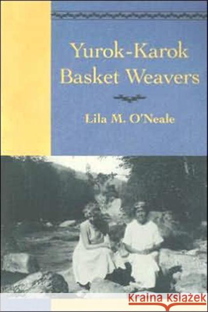 Yurok-Karok Basket Weavers Lila M. O'Neale Margot Blum Schevill 9780936127040 Phoebe A. Hearst Museum of Anthropology, Berk