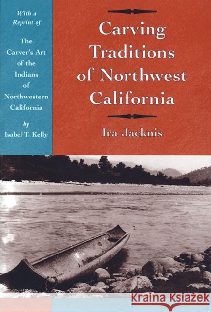 Carving Traditions of Northwest California Ira Jacknis Isabel Truesdell Kelly 9780936127057 Phoebe A. Hearst Museum of Anthropology, Berk