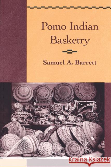 Pomo Indian Basketry Samuel A. Barrett Sherrie Smith-Ferri 9780936127071 Phoebe A. Hearst Museum of Anthropology, Berk