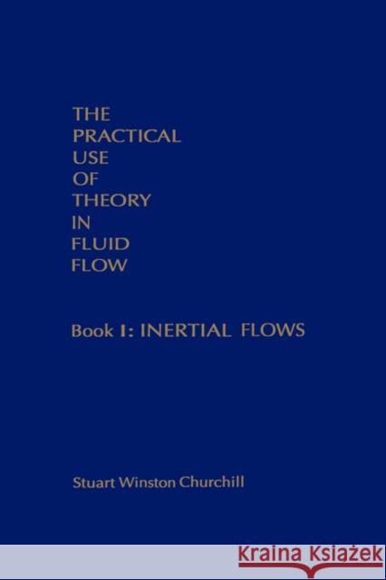 The Practical Use of Theory in Fluid Flow Book 1: Inertial Flows Churchill, Stuart Winston 9780936282015 Academic Press