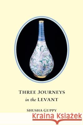 Three Journeys in the Levant: Jordan, Syria, Lebanon Shusha Guppy, Jessica Douglas-Home 9780936315171