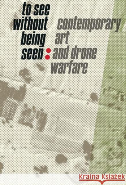 To See Without Being Seen: Contemporary Art and Drone Warfare Svea Braunert Meredith Malone 9780936316413 Mildred Lane Kemper Art Museum