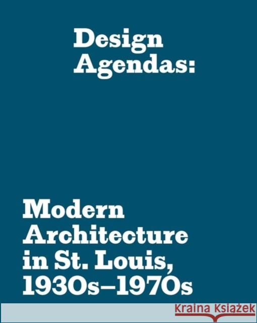 Design Agendas: Modern Architecture in St. Louis, 1930s–1970s  9780936316505 Washington University, Mildred Lane Kemper Ar