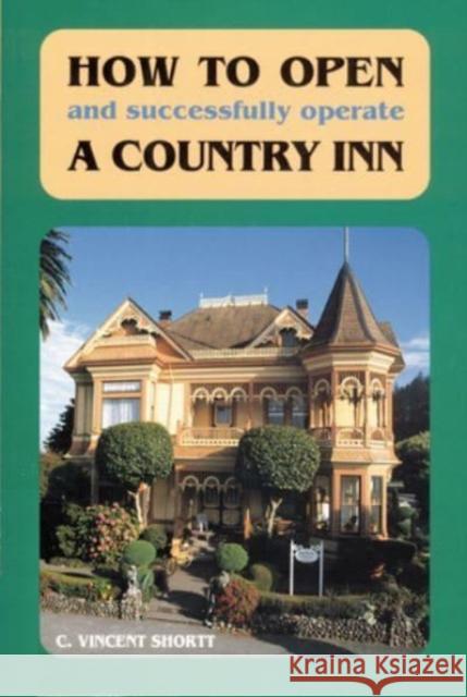 How to Open (and Successfully Operate) a Country Inn (Revised) Shortt, C. Vincent 9780936399416 Berkshire House Publishers