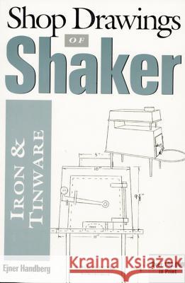 Shop Drawings of Shaker Iron and Tinware Ejner Handberg Dan Carpentier Charles A. Hartwell 9780936399454 