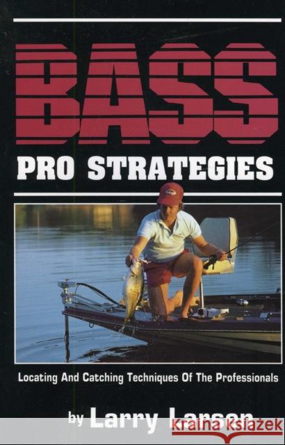 Bass Pro Strategies: Locating and Catching Techniques of the Professionals Book 3 Larry Larsen 9780936513010