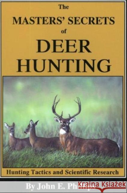 The Masters' Secrets of Deer Hunting: Hunting Tactics and Scientific Research Book 1 John Phillips 9780936513140