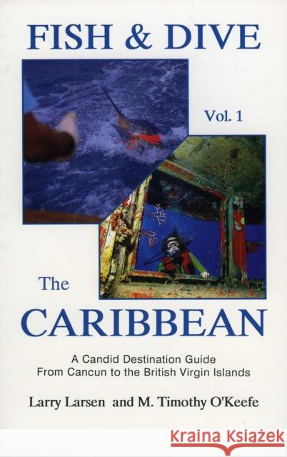 Fish & Dive the Caribbean V1: A Candid Destination Guide from Cancun to the British Islands Book 1 M. Timothy O'Keefe Larry Larsen Lilliam M. Larsen 9780936513171 Larsen Outdoor Publishing