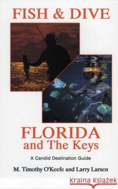 Fish & Dive Florida and the Keys: A Candid Destination Guide Book 3 M. Timothy O'Keefe Larry Larsen Timothy O'Keefe 9780936513263 Larsen Outdoor Publishing