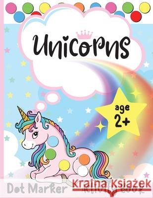 Unicorns Dot Marker Activity Book: Dot Markers Activity Book: Unicorns Easy Guided BIG DOTS Gift For Kids Ages 1-3, 2-4, 3-5, Baby, Toddler, Preschool Marrow, Melody 9780936534664 Melody Marrow