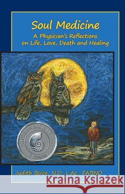 Soul Medicine: A Physician's Reflections on Life, Love, Death and Healing Judith Boice 9780936878836