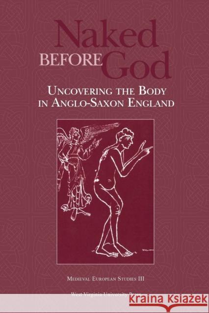 Naked Before God: Uncovering the Body in Anglo-Saxon England Benjamin C. Withers Jonathan Wilcox 9780937058688