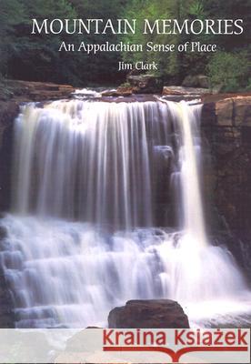 Mountain Memories: An Appalachian Sense of Place Jim Clark Jim Clark 9780937058770 West Virginia University