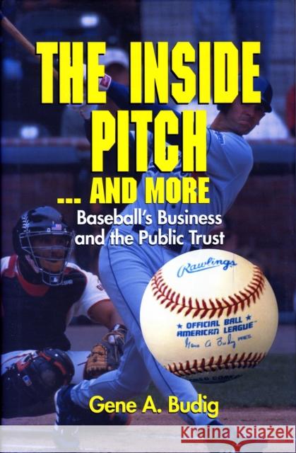 The Inside Pitch...and More: Baseball's Business and the Public Trust Gene A. Budig 9780937058855