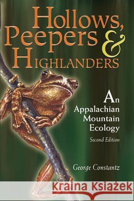 Hollows, Peepers, and Highlanders: An Appalachian Mountain Ecology George Constantz 9780937058862 West Virginia University