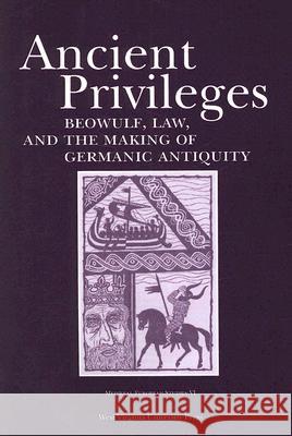 Ancient Privileges: Beowulf, Law, and Themaking of Germanic Antiquityvolume 6 Jurasinski, Stefan 9780937058985 West Virginia University