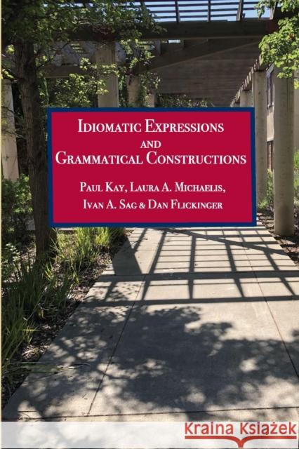 Idiomatic Expressions and Grammatical Constructions Ivan A. Sag 9780937073414 Centre for the Study of Language & Informatio