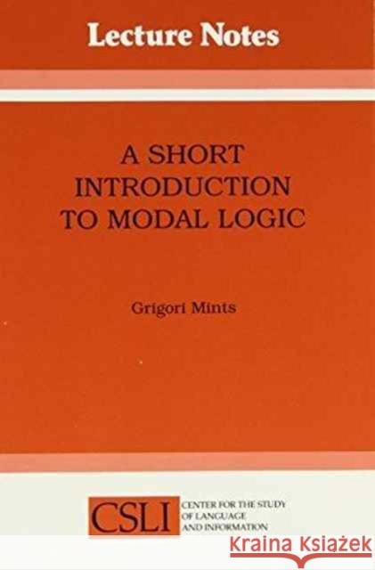 Short Introduction to Modal Logic Mints, Grigori 9780937073759 John Wiley & Sons