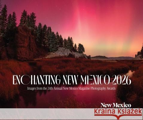 2026 Enchanting New Mexico Calendar: Images from the 24th Annual New Mexico Magazine Photo Contest New Mexico Magazine 9780937206171 New Mexico Magazine