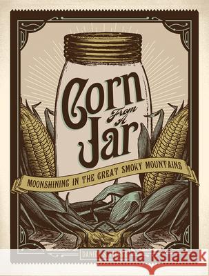 Corn from a Jar: Moonshining in the Great Smoky Mountains Daniel S. Pierce Steve Kemp Kent Cave 9780937207741