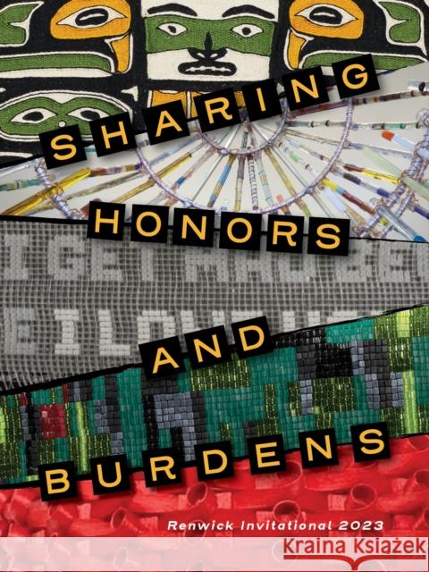 Sharing Honors and Burdens: Renwick Invitational 2023 Lara M. Evans Miranda Belarde-Lewis Anya Montiel 9780937311882 Smithsonian American Art Museum/Renwick Galle