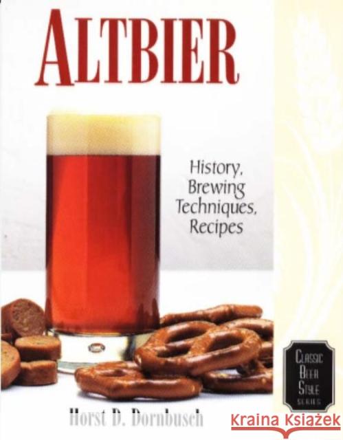 Altbier: History, Brewing Techniques, Recipes Dornbusch, Horst D. 9780937381625 Brewers Publications