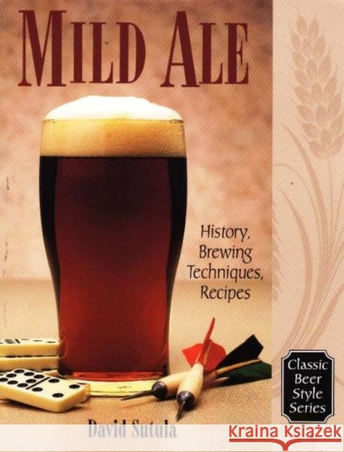 Mild Ale : History and Brewing Techniques, Recipes David Sutula David Suhila 9780937381687 Brewers Publications