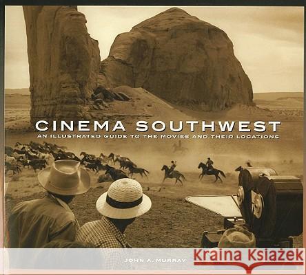 Cinema Southwest: An Illustrated Guide to the Movies and Their Locations John A. Murray 9780937407141 Canyonlands Natural History Association