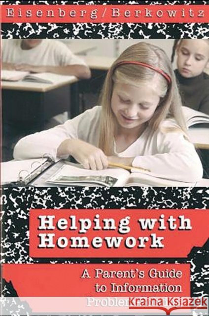 Helping with Homework: A Parent's Guide to Information Problem-Solving Eisenberg, Michael B. 9780937597422 Linworth Publishing