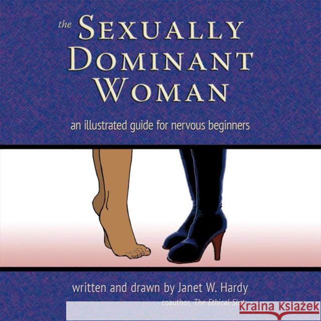 The Sexually Dominant Woman: An Illustrated Guide for Nervous Beginners Janet W. Hardy Janet W. Hardy 9780937609880 Greenery Press (CA)