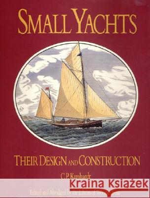 Small Yachts: Their Design and Construction Exemplified by the Ruling Types of Modern Practice Charles P. Kunhardt Woodenboat Magazine 9780937822005 Wooden Boat Publications