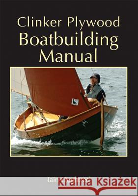 Clinker Plywood Boatbuilding Manual Iain Oughtred 9780937822616 Wooden Boat Publications