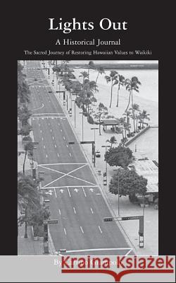 Lights Out - A Historical Journal - Restoring Hawaiian Values to Waikiki Carlino Giampolo 9780937827062 Carlino & Company