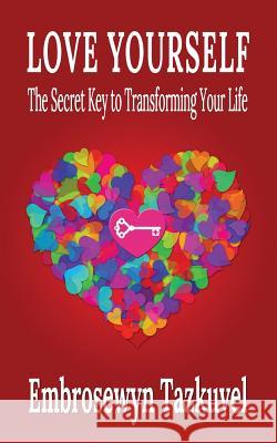 Love Yourself: The Secret Key to Transforming Your Life Embrosewyn Tazkuvel 9780938001867