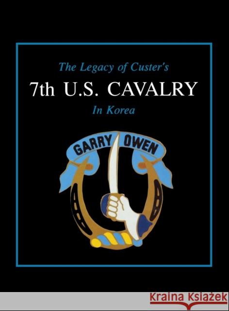 The Legacy of Custer's 7th U.S. Cavalry in Korea Edward L. Daily Turner Publishing Staff 9780938021841 Turner Publishing Company (KY)