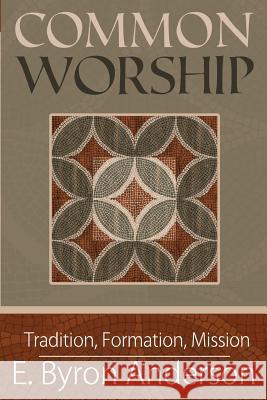 Common Worship: Tradition, Formation, Mission E. Byron Anderson 9780938162223