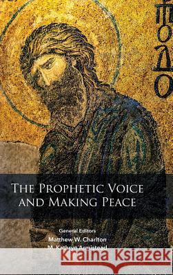 Prophetic Voice and Making Peace Matthew W. Charlton M. Kathryn M. Kathryn Armistead 9780938162360