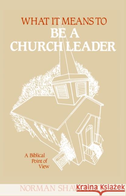 What It Means To Be A Church Leader, A Biblical Point of View Norman Shawchuck 9780938180135 Spiritual Growth Resources