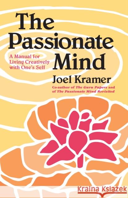 The Passionate Mind: A Manual for Living Creatively with One's Self Joel Kramer Jules Kanarek Dora Cornwall 9780938190127 North Atlantic Books,U.S.