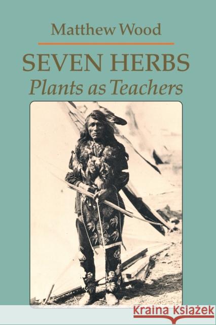 Seven Herbs: Plants as Teachers Wood, Matthew 9780938190912