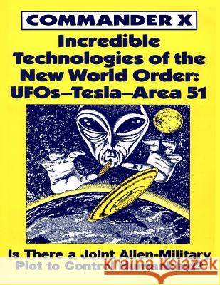 Incredible Technologies Of The New World Order: UFOs - Tesla - Area 51 X, Commander 9780938294382