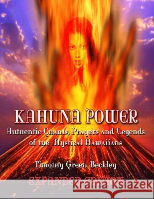 Kahuna Power: Authentic Chants, Prayers and Legends of the Mystical Hawaiians Timothy Green Beckley 9780938294474 Inner Light - Global Communications