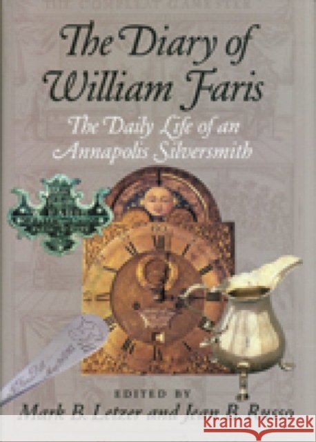 The Diary of William Faris: The Daily Life of an Annapolis Silversmith Letzer, Mark 9780938420804 Maryland Historical Society