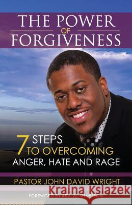 The Power of Forgiveness: 7 Steps to Overcoming Anger, Hate and Rage Pastor John David Wright Rev Al Sharpton 9780938503262