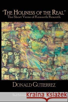 The Holiness of the Real: The Short Verse of Kenneth Rexroth Gutierrez, Donald 9780938513513